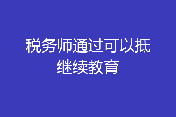 税务师通过可以抵继续教育