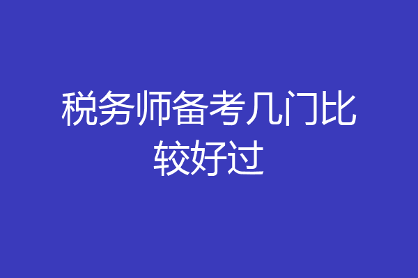 税务师备考几门比较好过
