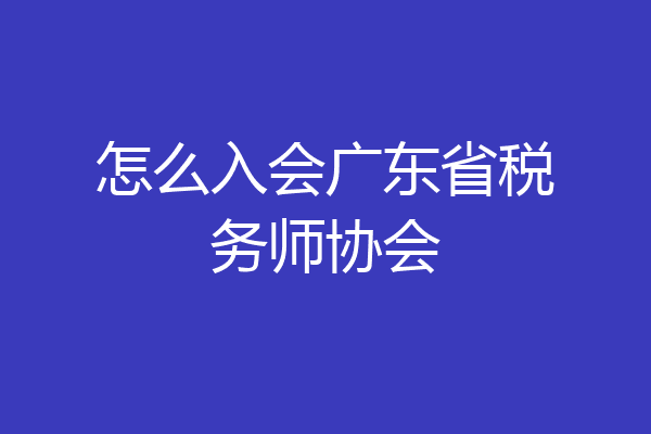 怎么入会广东省税务师协会