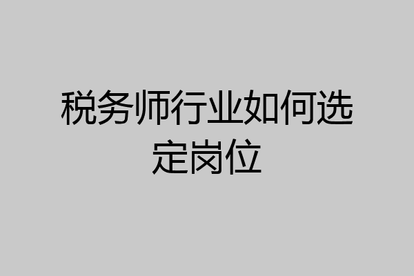 税务师行业如何选定岗位
