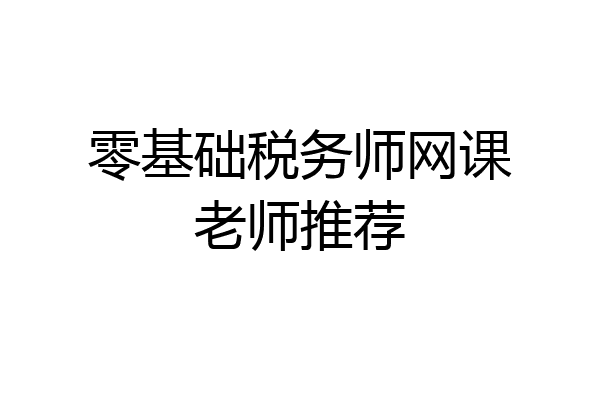 零基础税务师网课老师推荐