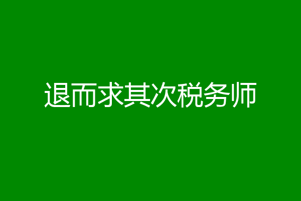 退而求其次税务师