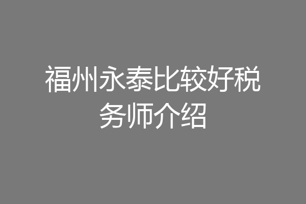 福州永泰比较好税务师介绍