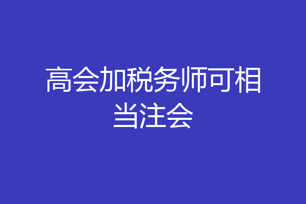 高会加税务师可相当注会