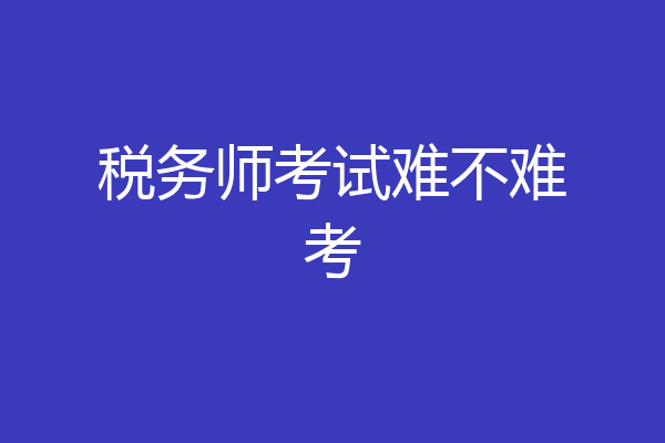 税务师考试难不难考