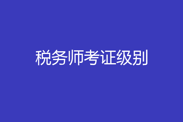 税务师考证级别
