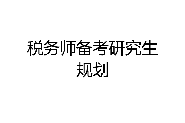 税务师备考研究生规划