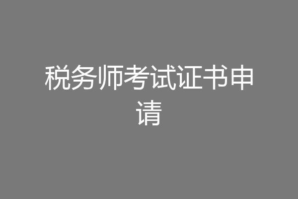 税务师考试证书申请