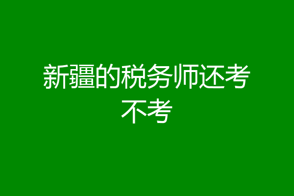 新疆的税务师还考不考