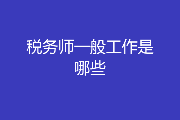 税务师一般工作是哪些
