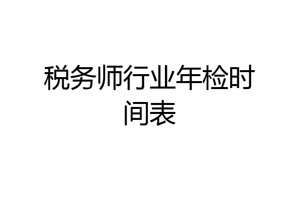 税务师行业年检时间表