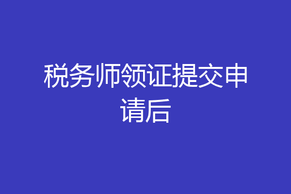 税务师领证提交申请后