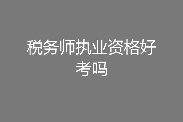 税务师执业资格好考吗