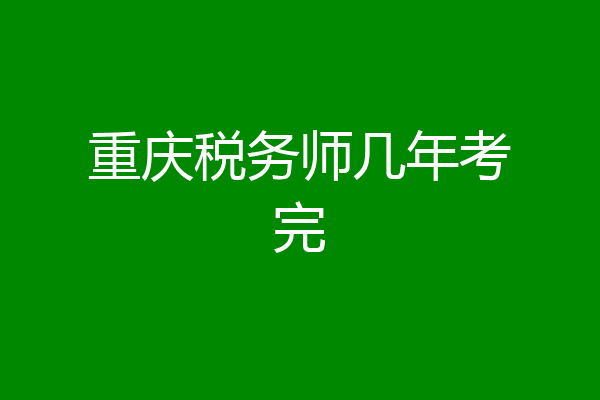 重庆税务师几年考完
