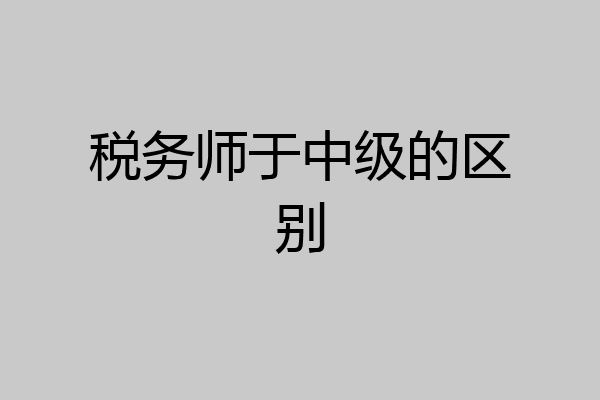 税务师于中级的区别