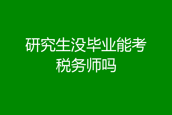 研究生没毕业能考税务师吗