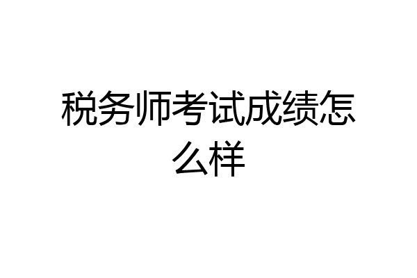 税务师考试成绩怎么样