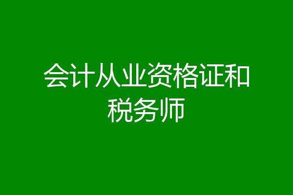 会计从业资格证和税务师