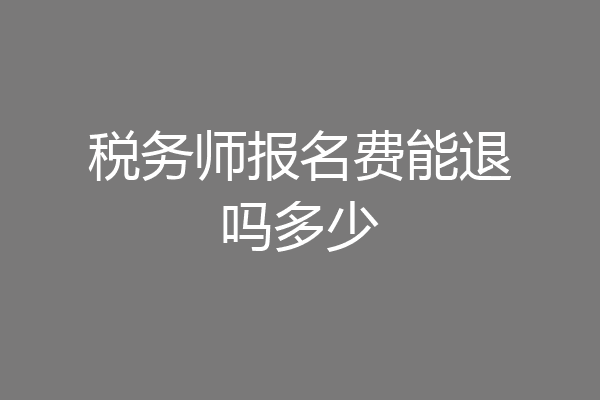 税务师报名费能退吗多少
