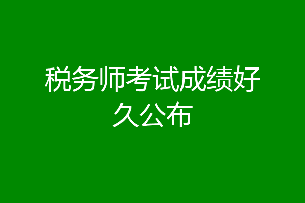 税务师考试成绩好久公布