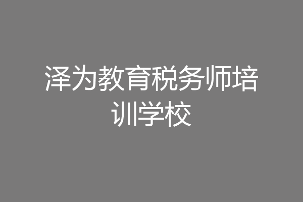 泽为教育税务师培训学校