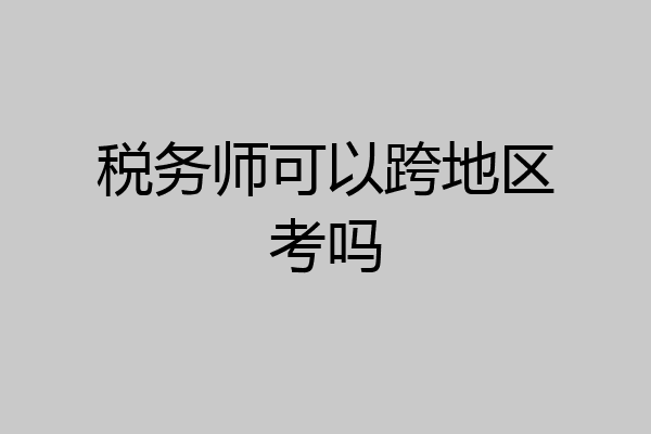 税务师可以跨地区考吗