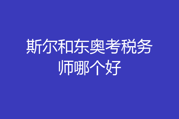斯尔和东奥考税务师哪个好