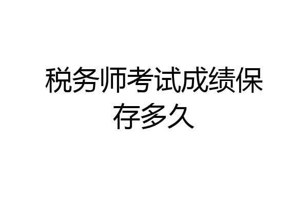 税务师考试成绩保存多久