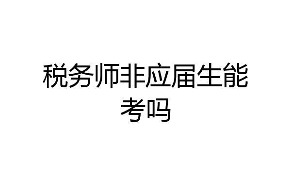 税务师非应届生能考吗