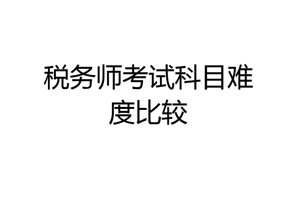 税务师考试科目难度比较