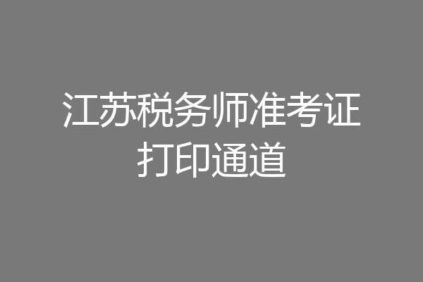 江苏税务师准考证打印通道