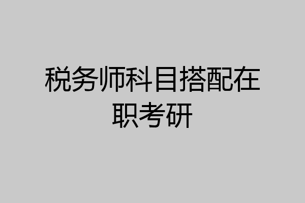 税务师科目搭配在职考研