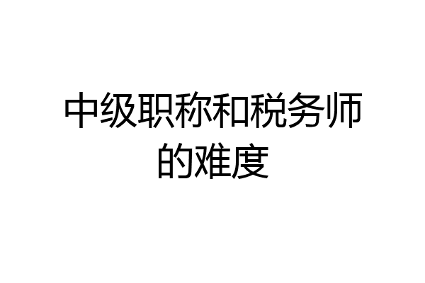 中级职称和税务师的难度