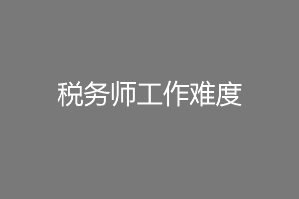 税务师工作难度