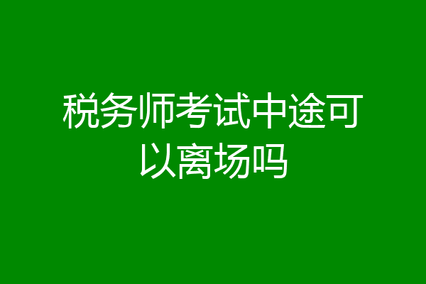 税务师考试中途可以离场吗