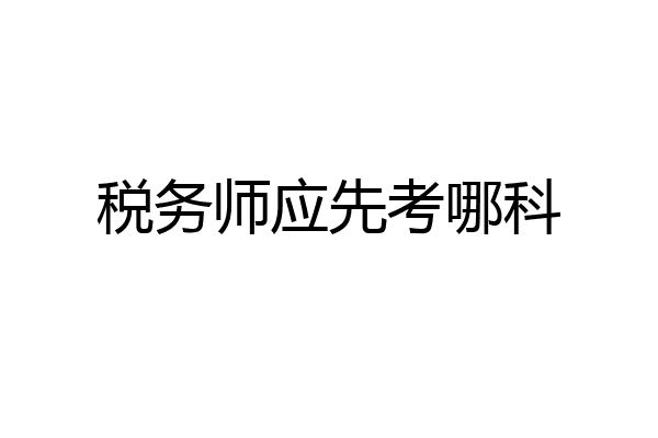 税务师应先考哪科