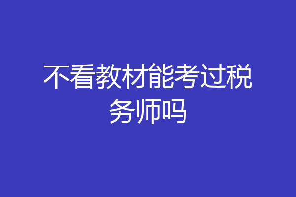 不看教材能考过税务师吗