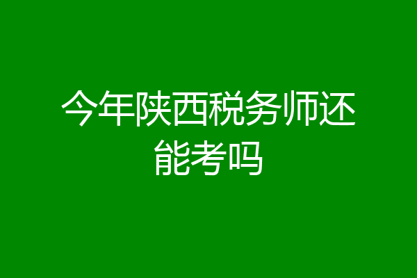 今年陕西税务师还能考吗