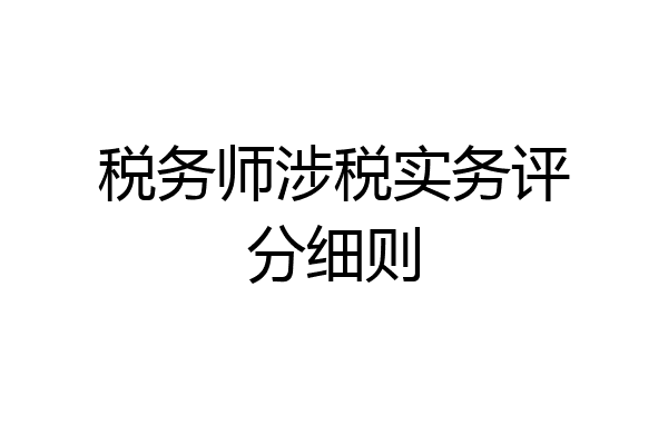 税务师涉税实务评分细则