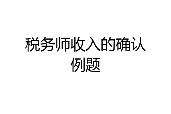 税务师收入的确认例题