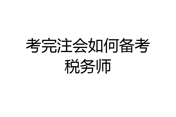 考完注会如何备考税务师
