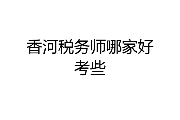 香河税务师哪家好考些