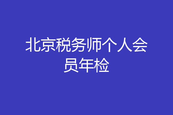 北京税务师个人会员年检