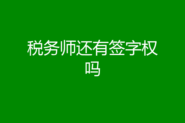税务师还有签字权吗