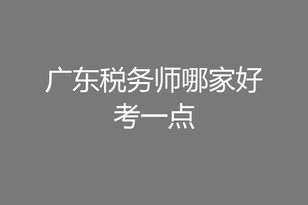 广东税务师哪家好考一点