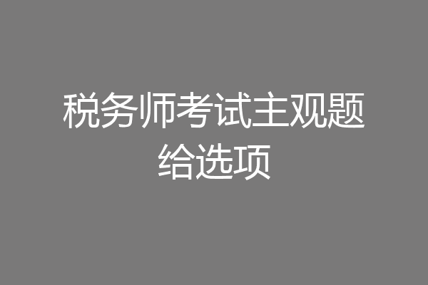 税务师考试主观题给选项