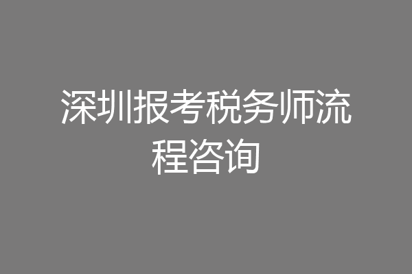深圳报考税务师流程咨询