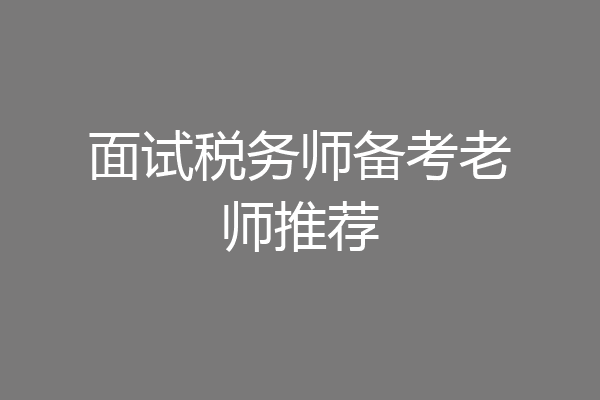 面试税务师备考老师推荐
