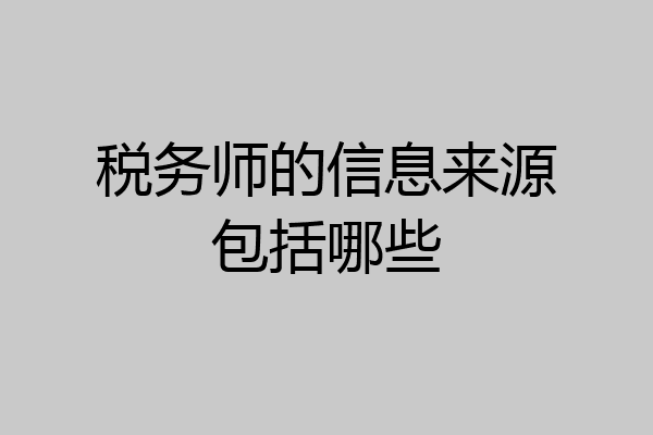 税务师的信息来源包括哪些