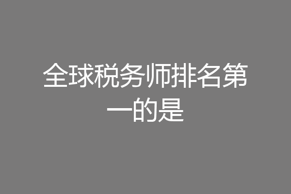 全球税务师排名第一的是
